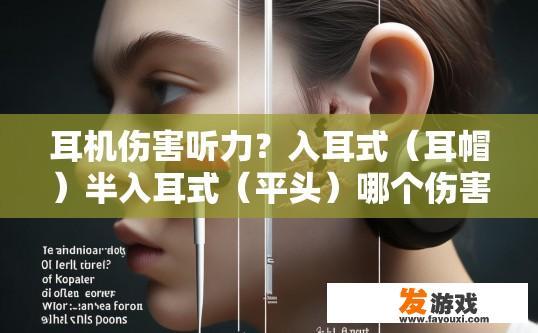 耳机伤害听力？入耳式（耳帽）半入耳式（平头）哪个伤害更大？耳机对听力伤害程度与耳帽类型有关吗？哪种类型耳机对听力伤害更大？耳机入耳式和半入耳式对听力影响有多大？不同类型耳机对听力损害的关系如何？