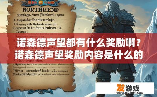 诺森德声望都有什么奖励啊？诺森德声望奖励内容是什么的疑问标题可以是诺森德声望奖励清单，诺森德声望究竟能获得哪些丰厚奖励？荣誉等级、专属装备与资源分配有何详情？诺森德声望排行榜一览，排名赛、成就挑战与公会活动具体奖励一览？