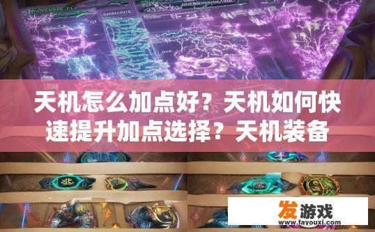 天机怎么加点好？天机如何快速提升加点选择？天机装备及升级时，该如何精准把握加点搭配，提高战斗力呢？