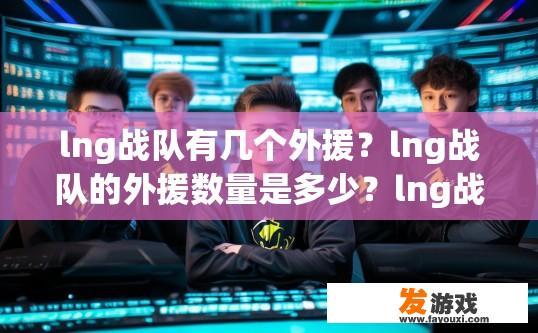 lng战队有几个外援？lng战队的外援数量是多少？lng战队有多少外援？
