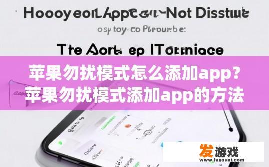 苹果勿扰模式怎么添加app？苹果勿扰模式添加app的方法是什么？如何在iPhone上开启或禁用App勿扰模式？