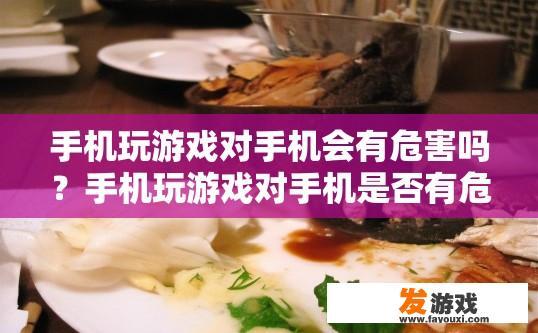 手机玩游戏对手机会有危害吗？手机玩游戏对手机是否有危害，能否直接生成疑问标题？手机游戏与健康之间的关系，是否会对手机造成负面影响?