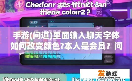 手游(问道)里面输入聊天字体如何改变颜色?本人是会员？问道手游聊天字体颜色修改方法，问道手游聊天字体变色方式会员解锁？如何实现个性化主题色彩设置?