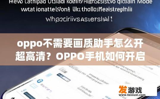 oppo不需要画质助手怎么开超高清？OPPO手机如何开启超高清模式而不使用画质助手？OPPO无需画质助手，超高清模式如何一键启用?