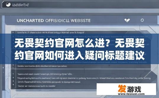 无畏契约官网怎么进？无畏契约官网如何进入疑问标题建议？无畏契约官网官方入口如何获取及详细步骤是什么？