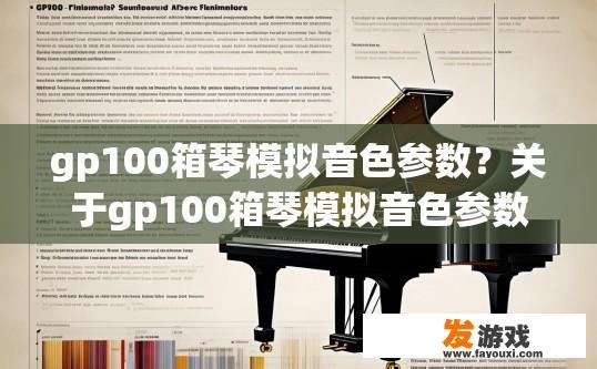 gp100箱琴模拟音色参数？关于gp100箱琴模拟音色参数，您想了解哪些方面？GP100箱琴精准模拟音色特性解析，关注参数配置与效果分析