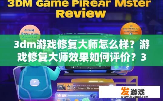 3dm游戏修复大师怎么样？游戏修复大师效果如何评价？3DM游戏修复大师可靠吗？性能表现如何评测？