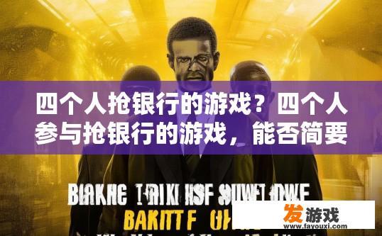四个人抢银行的游戏？四个人参与抢银行的游戏，能否简要概括疑问标题？四人夺金行动，四人争夺银行存款，谁能独揽大业?