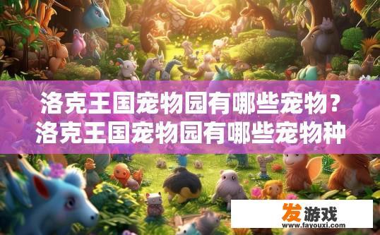 洛克王国宠物园有哪些宠物？洛克王国宠物园有哪些宠物种类？洛克王国宠物园中有哪些宠品种类和特色动物?
