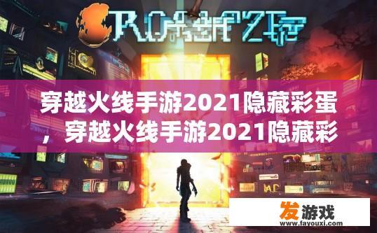 穿越火线手游2021隐藏彩蛋，穿越火线手游2021隐藏彩蛋有哪些？2021穿越火线游戏彩蛋盘点，隐藏任务、剧情关卡与特殊武器的秘密