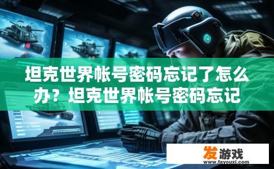 坦克世界帐号密码忘记了怎么办？坦克世界帐号密码忘记如何找回的疑问标题可以是，如何找回坦克世界帐号密码？如何找回不慎丢失的坦克世界账号密码？