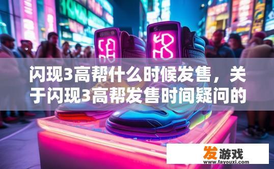 闪现3高帮什么时候发售，关于闪现3高帮发售时间疑问的标题可以是，闪现3高帮发售日期确定了吗？闪现3高帮具体发售日期官方确认了吗?