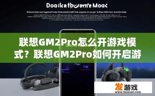 联想GM2Pro怎么开游戏模式？联想GM2Pro如何开启游戏模式？联想GM2Pro游戏模式开启指南，快速上手设置与实际操作方法