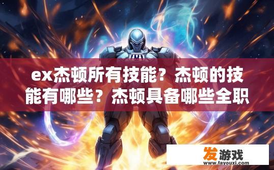 ex杰顿所有技能？杰顿的技能有哪些？杰顿具备哪些全职、主要且强大的技能?