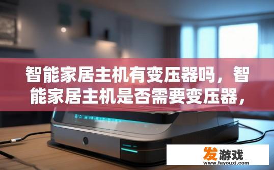 智能家居主机有变压器吗，智能家居主机是否需要变压器，有何疑问？智能家居主机需不需要变压器?