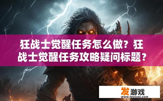 狂战士觉醒任务怎么做？狂战士觉醒任务攻略疑问标题？如何完成狂战士觉醒任务？探索狂战士觉醒任务流程与技巧疑惑解答