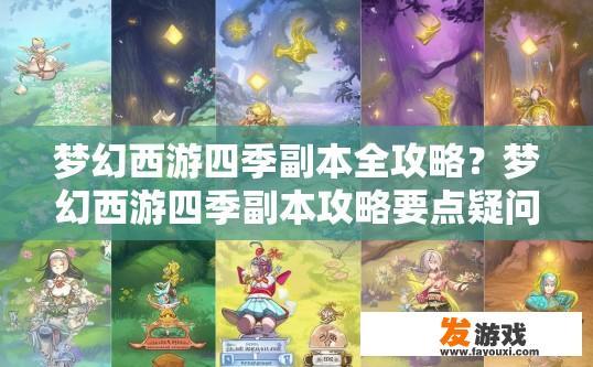 梦幻西游四季副本全攻略？梦幻西游四季副本攻略要点疑问标题？梦幻西游四季副本挑战攻略，关键点与实战建议疑惑解惑