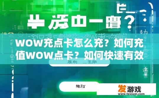 WOW充点卡怎么充？如何充值WOW点卡？如何快速有效地充WOW点卡？