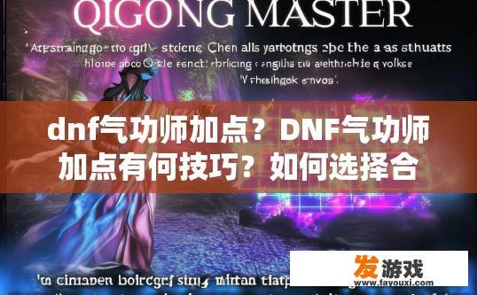 dnf气功师加点？DNF气功师加点有何技巧？如何选择合适的气功师职业及加点策略，技巧与建议探讨