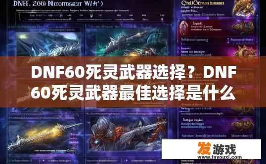 DNF60死灵武器选择？DNF60死灵武器最佳选择是什么？DNF60死灵武器排名，选对死亡灵套的必要条件与技巧分析
