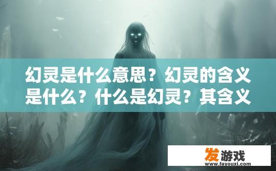 幻灵是什么意思？幻灵的含义是什么？什么是幻灵？其含义及背后隐喻深意是什么？