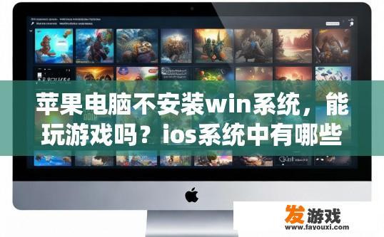 苹果电脑不安装win系统，能玩游戏吗？ios系统中有哪些游戏，苹果电脑不安装win系统能否玩游戏需根据具体游戏而定