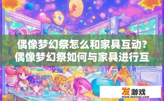 偶像梦幻祭怎么和家具互动？偶像梦幻祭如何与家具进行互动？