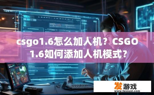 csgo1.6怎么加人机？CSGO 1.6如何添加人机模式？