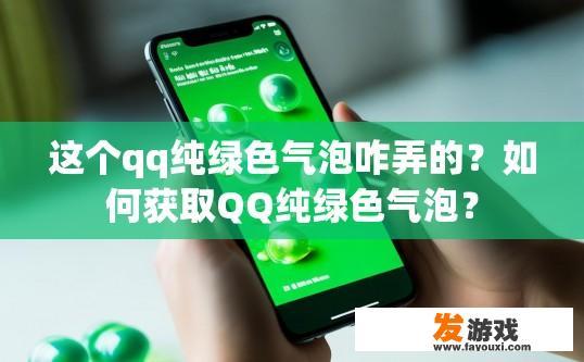 这个qq纯绿色气泡咋弄的？如何获取QQ纯绿色气泡？