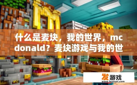 什么是麦块，我的世界，mcdonald？麦块游戏与我的世界、麦当劳的关系疑问的标题可以是，麦块游戏涉及到的mcdonald是什么？