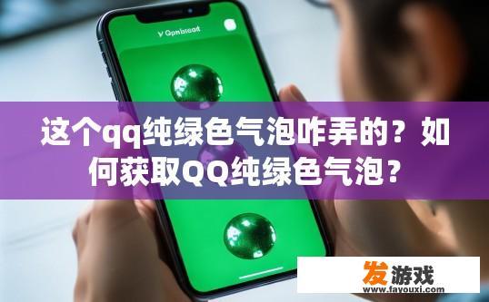 这个qq纯绿色气泡咋弄的？如何获取QQ纯绿色气泡？