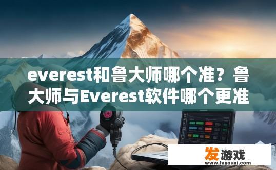 everest和鲁大师哪个准？鲁大师与Everest软件哪个更准确？