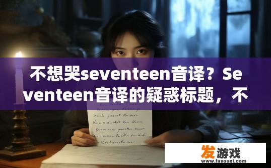 不想哭seventeen音译？Seventeen音译的疑惑标题，不想哭音译准确吗？