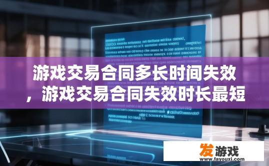 游戏交易合同多长时间失效，游戏交易合同失效时长最短多久？