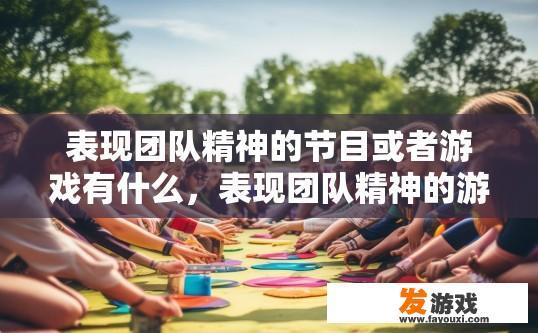 表现团队精神的节目或者游戏有什么，表现团队精神的游戏或节目有哪些特点？