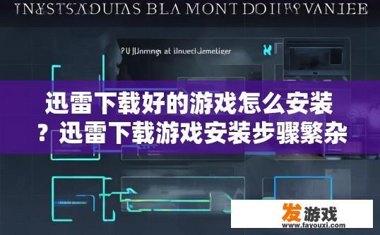 迅雷下载好的游戏怎么安装？迅雷下载游戏安装步骤繁杂吗？