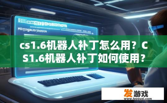 cs1.6机器人补丁怎么用？CS1.6机器人补丁如何使用？