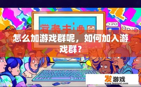 怎么加游戏群呢，如何加入游戏群？