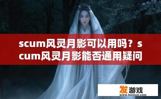 scum风灵月影可以用吗？scum风灵月影能否通用疑问标题建议