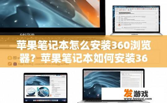 苹果笔记本怎么安装360浏览器？苹果笔记本如何安装360浏览器？