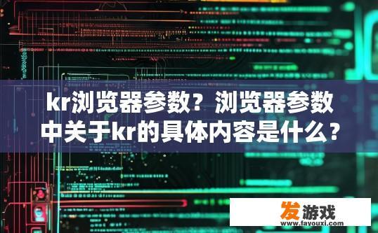 kr浏览器参数？浏览器参数中关于kr的具体内容是什么？