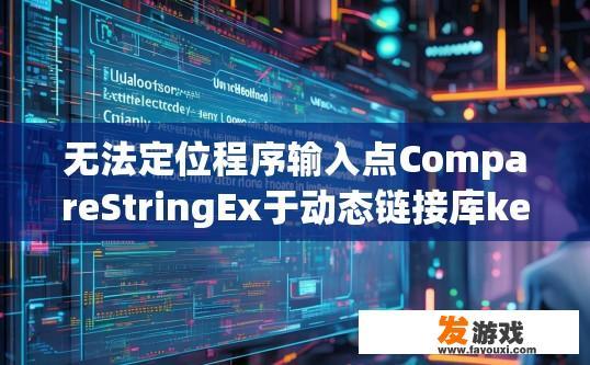 无法定位程序输入点CompareStringEx于动态链接库kernel32.dll上。怎么解决？无法定位程序输入点在动态链接库kernel32.dll上，如何解决该疑问，请提供更多信息。