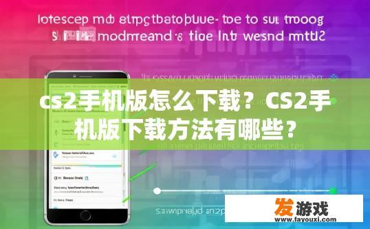 cs2手机版怎么下载？CS2手机版下载方法有哪些？