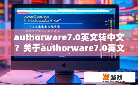 authorware7.0英文转中文？关于authorware7.0英文转中文的疑问标题，authorware7.0英文到中文转换方法