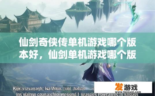 仙剑奇侠传单机游戏哪个版本好，仙剑单机游戏哪个版本更好，有哪些版本值得推荐吗？