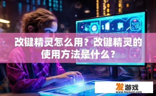 改键精灵怎么用？改键精灵的使用方法是什么？