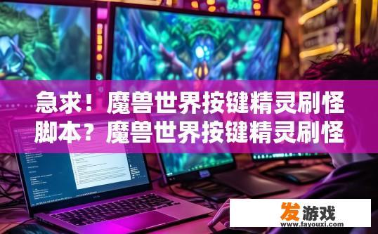 急求！魔兽世界按键精灵刷怪脚本？魔兽世界按键精灵刷怪脚本实用指南疑问标题，如何制作魔兽世界按键精灵刷怪脚本？