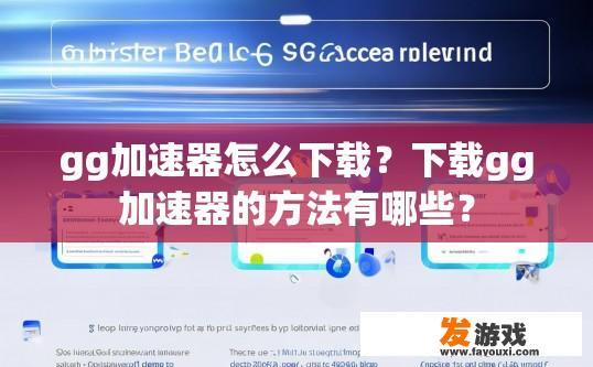 gg加速器怎么下载？下载gg加速器的方法有哪些？