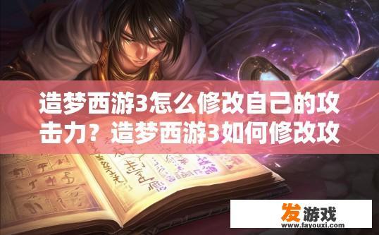 造梦西游3怎么修改自己的攻击力？造梦西游3如何修改攻击力？
