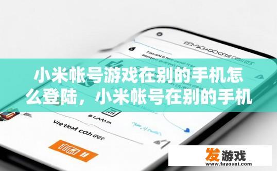 小米帐号游戏在别的手机怎么登陆，小米帐号在别的手机登陆游戏需要如何操作？
